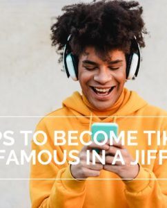 7 Tips to Become TikTok Famous in a Jiffy